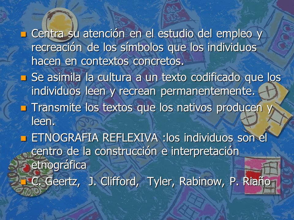 Centra su atención en el estudio del empleo y recreación de los símbolos que los individuos hacen en contextos concretos.