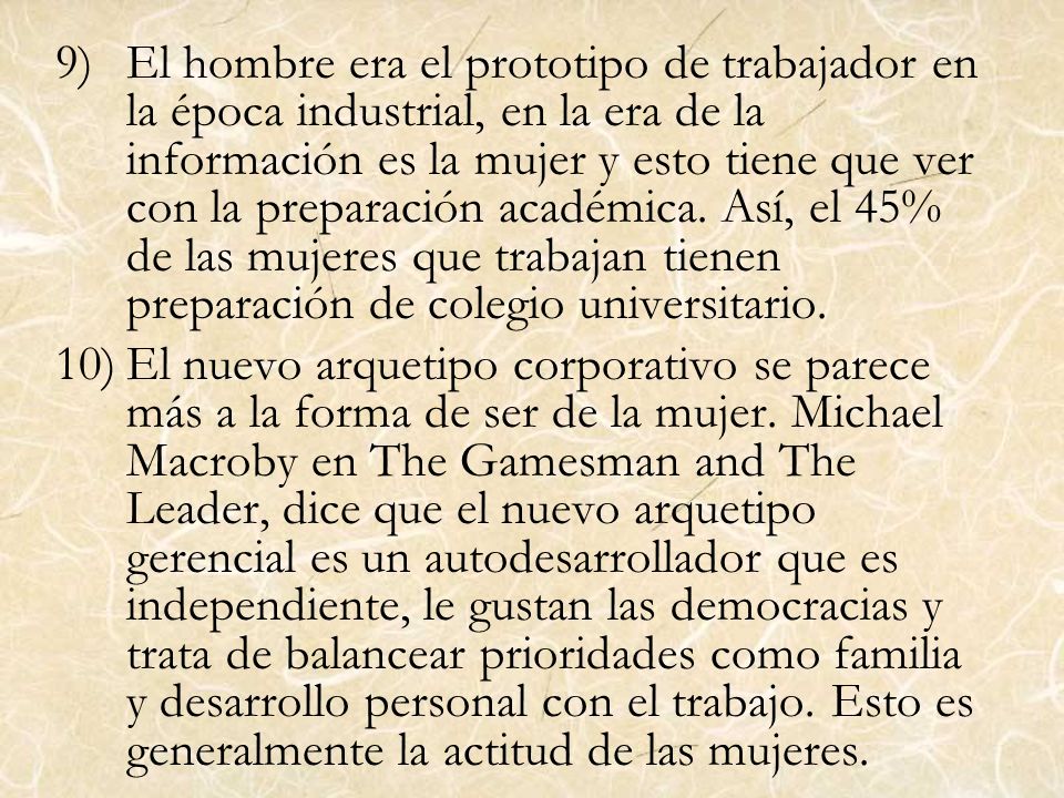 El hombre era el prototipo de trabajador en la época industrial, en la era de la información es la mujer y esto tiene que ver con la preparación académica. Así, el 45% de las mujeres que trabajan tienen preparación de colegio universitario.