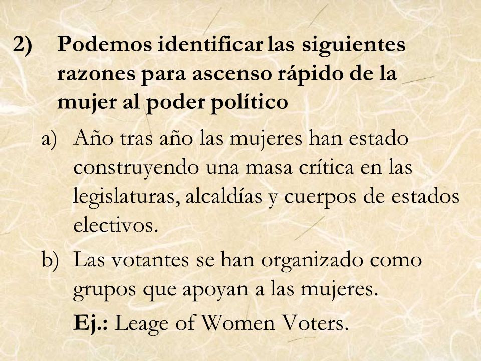 Podemos identificar las siguientes razones para ascenso rápido de la mujer al poder político