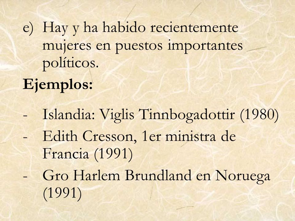 Hay y ha habido recientemente mujeres en puestos importantes políticos.