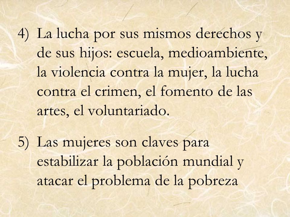 La lucha por sus mismos derechos y de sus hijos: escuela, medioambiente, la violencia contra la mujer, la lucha contra el crimen, el fomento de las artes, el voluntariado.