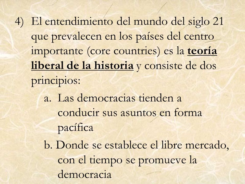 El entendimiento del mundo del siglo 21 que prevalecen en los países del centro importante (core countries) es la teoría liberal de la historia y consiste de dos principios: