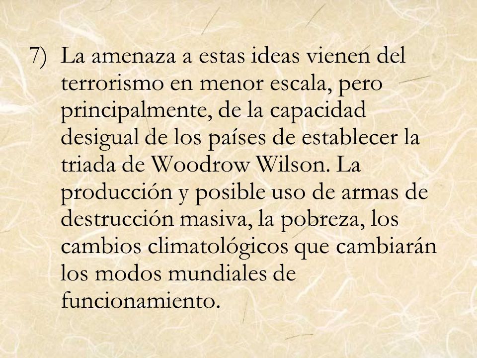 La amenaza a estas ideas vienen del terrorismo en menor escala, pero principalmente, de la capacidad desigual de los países de establecer la triada de Woodrow Wilson.