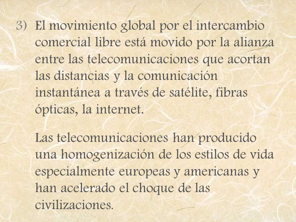 El movimiento global por el intercambio comercial libre está movido por la alianza entre las telecomunicaciones que acortan las distancias y la comunicación instantánea a través de satélite, fibras ópticas, la internet.