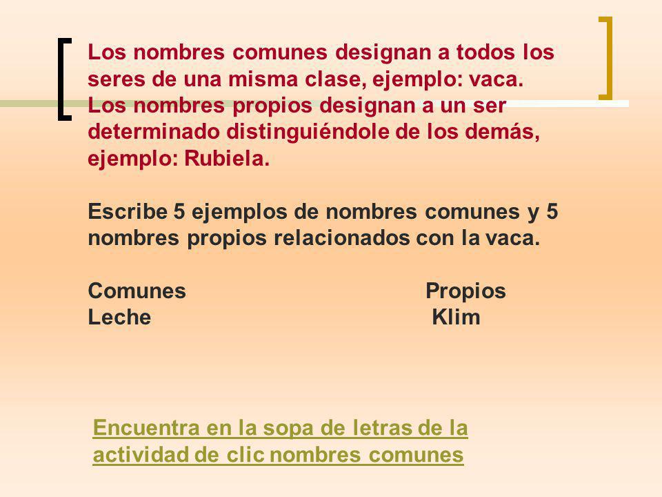 Los nombres comunes designan a todos los seres de una misma clase, ejemplo: vaca.