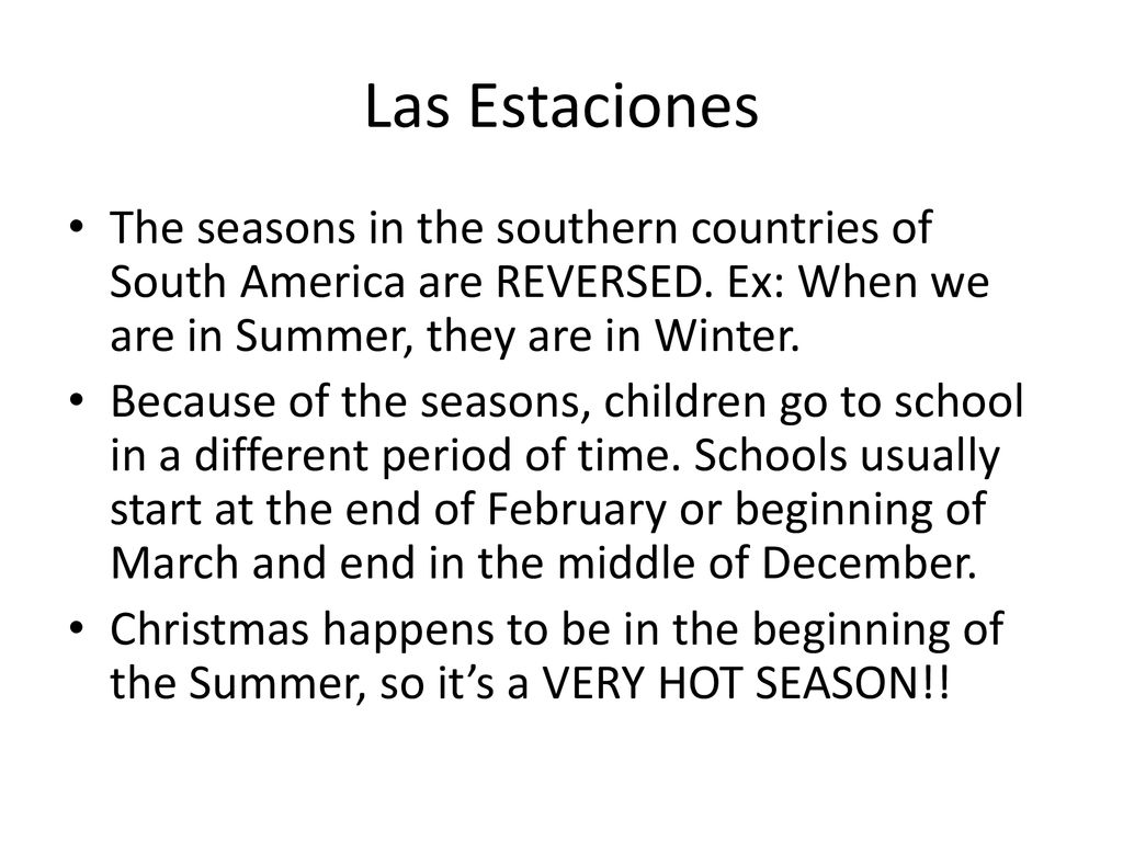 Las Estaciones The seasons in the southern countries of South America are REVERSED. Ex: When we are in Summer, they are in Winter.