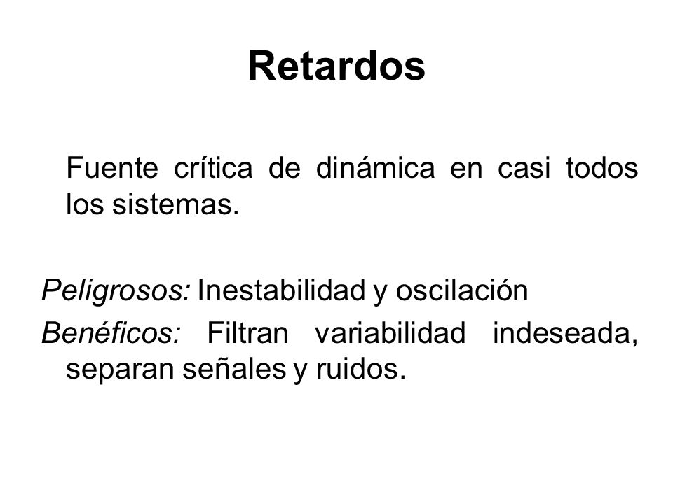 Retardos Fuente crítica de dinámica en casi todos los sistemas.