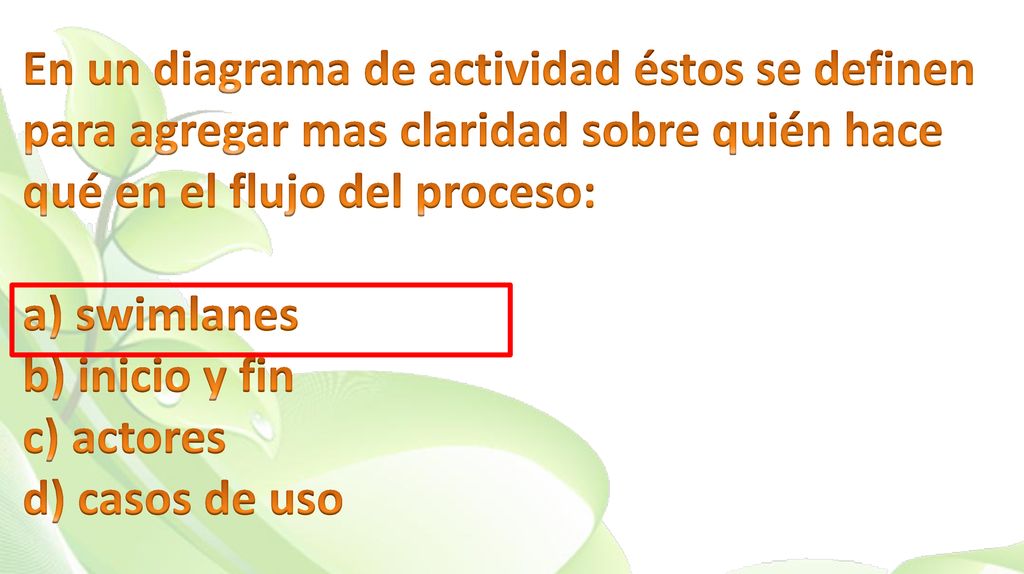 En un diagrama de actividad éstos se definen para agregar mas claridad sobre quién hace qué en el flujo del proceso: