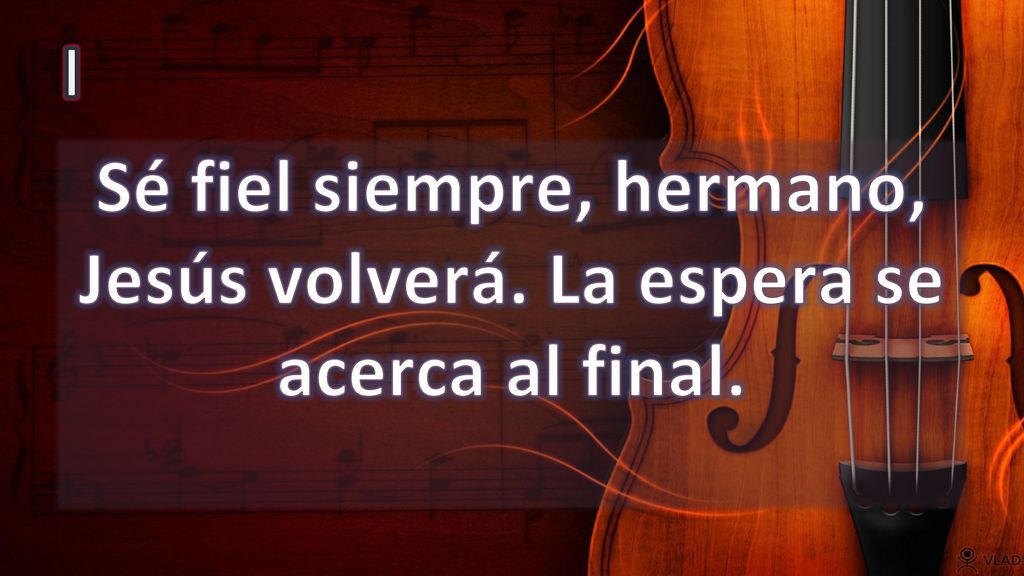 Sé fiel siempre, hermano, Jesús volverá. La espera se acerca al final.