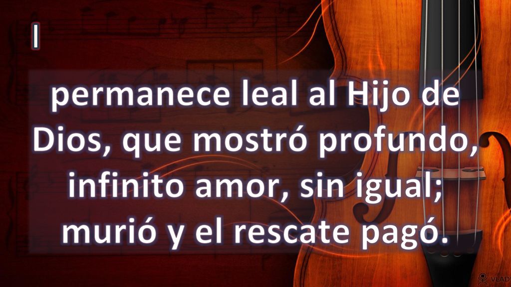 I permanece leal al Hijo de Dios, que mostró profundo, infinito amor, sin igual; murió y el rescate pagó.