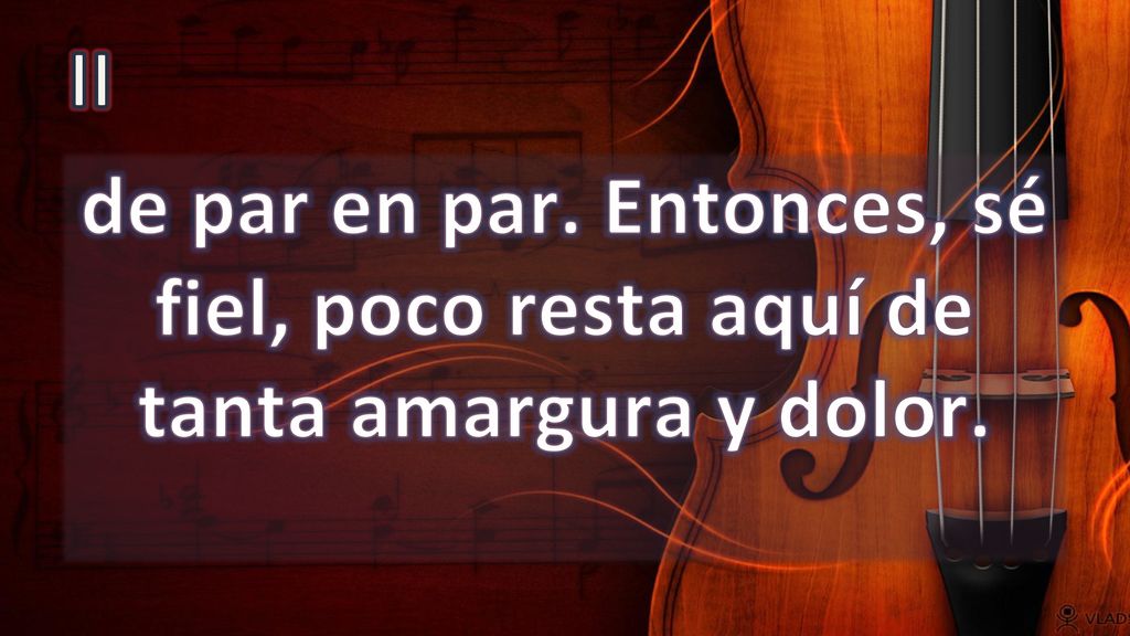II de par en par. Entonces, sé fiel, poco resta aquí de tanta amargura y dolor.