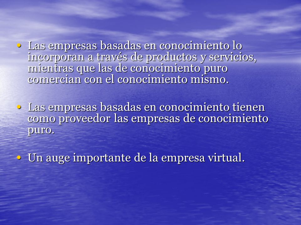 Las empresas basadas en conocimiento lo incorporan a través de productos y servicios, mientras que las de conocimiento puro comercian con el conocimiento mismo.