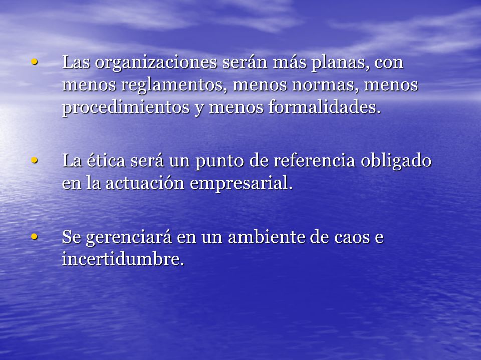 Las organizaciones serán más planas, con menos reglamentos, menos normas, menos procedimientos y menos formalidades.