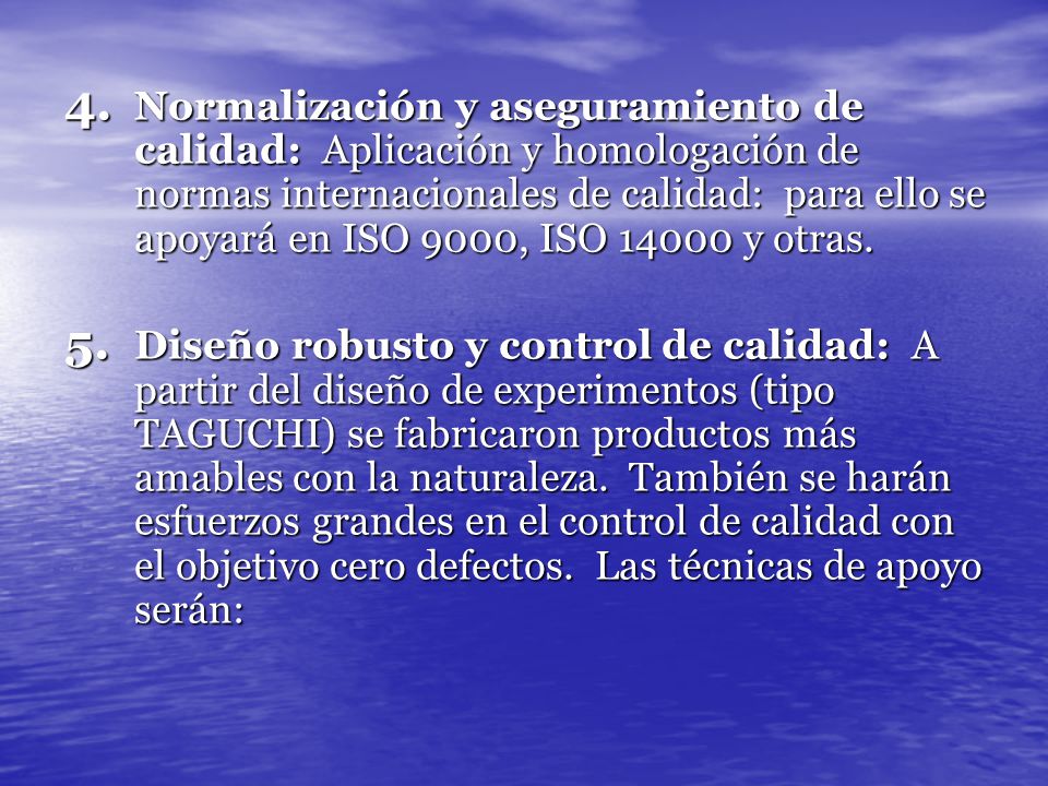 Normalización y aseguramiento de calidad: Aplicación y homologación de normas internacionales de calidad: para ello se apoyará en ISO 9000, ISO y otras.