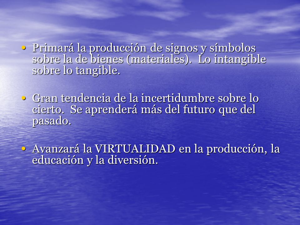 Primará la producción de signos y símbolos sobre la de bienes (materiales). Lo intangible sobre lo tangible.