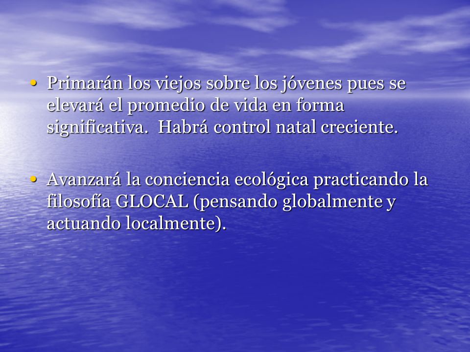Primarán los viejos sobre los jóvenes pues se elevará el promedio de vida en forma significativa. Habrá control natal creciente.
