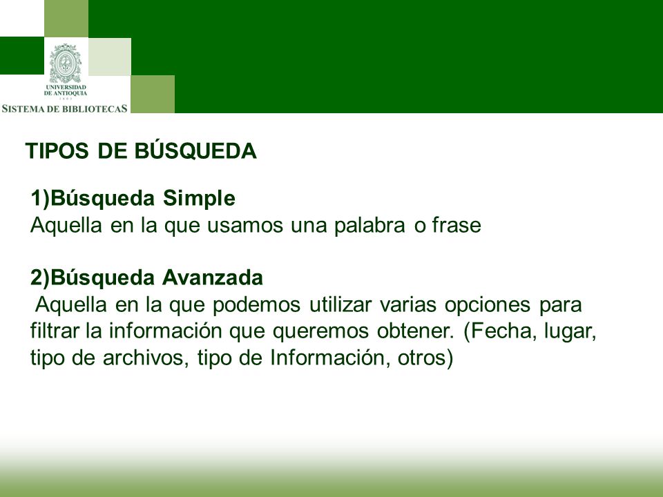 TIPOS DE BÚSQUEDA 1)Búsqueda Simple. Aquella en la que usamos una palabra o frase. 2)Búsqueda Avanzada.