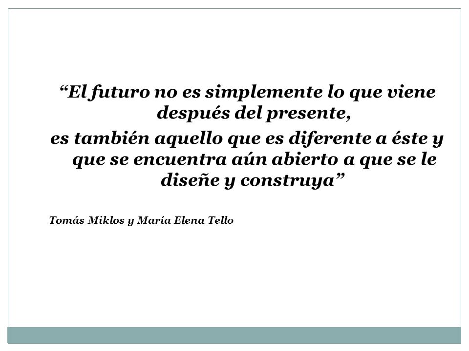 El futuro no es simplemente lo que viene después del presente,