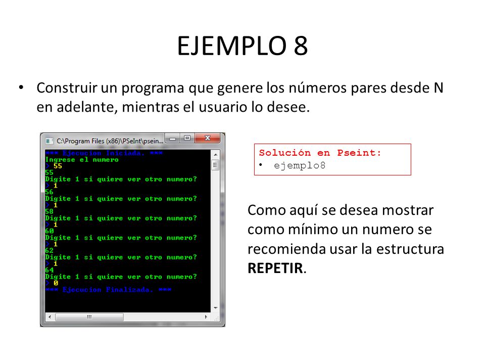 EJEMPLO 8 Construir un programa que genere los números pares desde N en adelante, mientras el usuario lo desee.