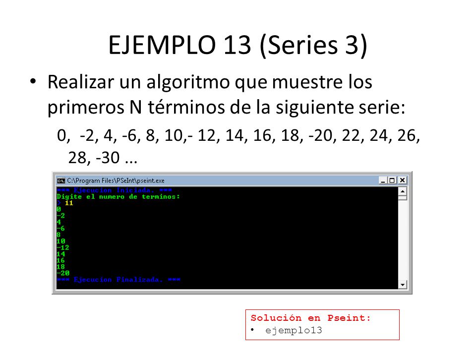 EJEMPLO 13 (Series 3) Realizar un algoritmo que muestre los primeros N términos de la siguiente serie: