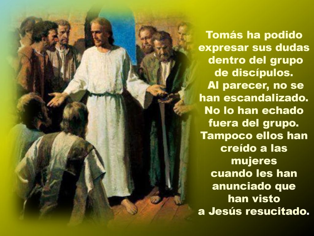 Tomás ha podido expresar sus dudas dentro del grupo de discípulos.