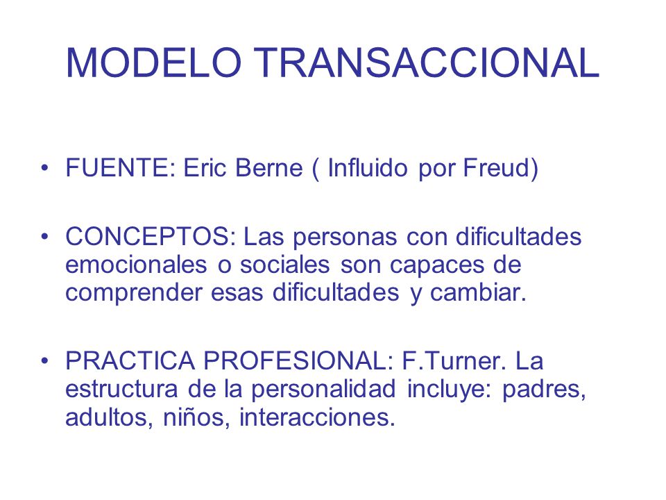 MODELO TRANSACCIONAL FUENTE: Eric Berne ( Influido por Freud)