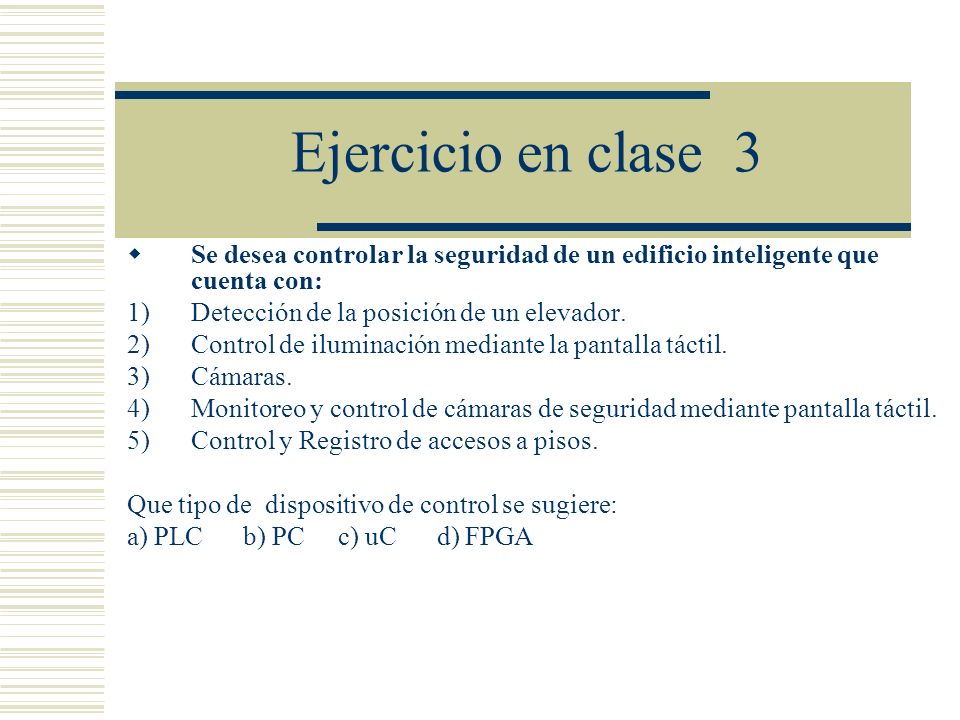Ejercicio en clase 3 Se desea controlar la seguridad de un edificio inteligente que cuenta con: Detección de la posición de un elevador.