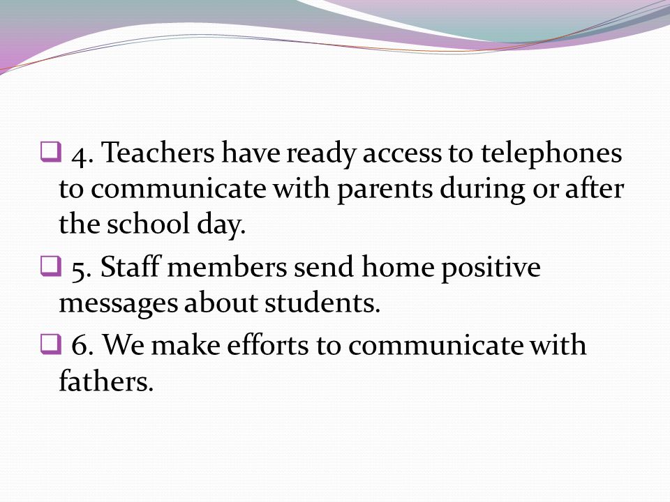 4. Teachers have ready access to telephones to communicate with parents during or after the school day.