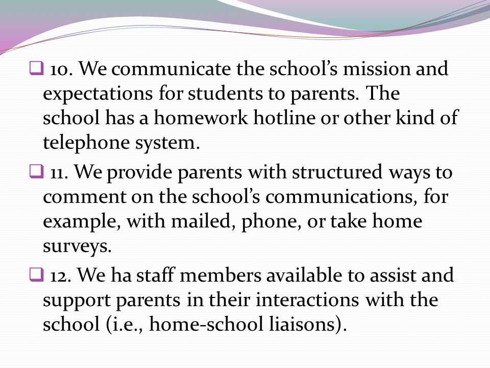 10. We communicate the school’s mission and expectations for students to parents. The school has a homework hotline or other kind of telephone system.