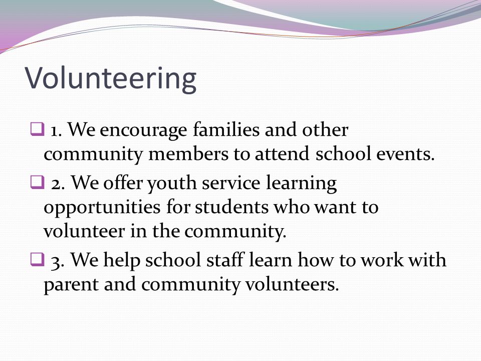 Volunteering 1. We encourage families and other community members to attend school events.