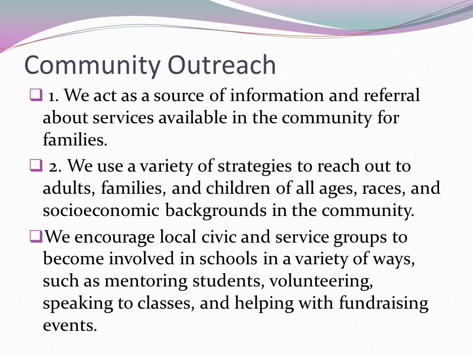 Community Outreach 1. We act as a source of information and referral about services available in the community for families.