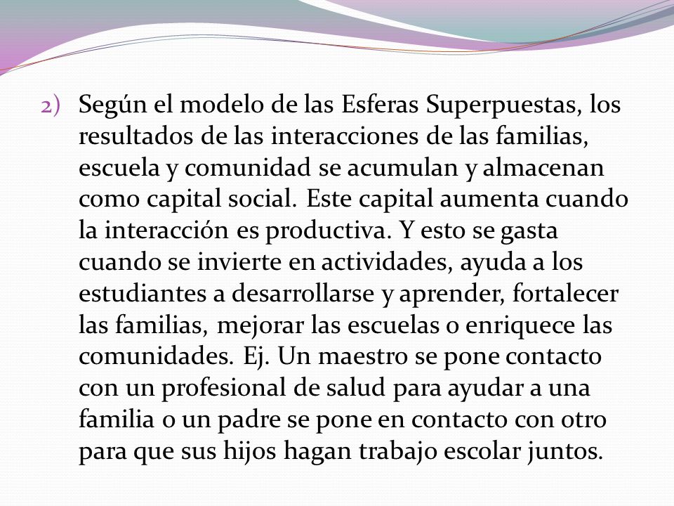 Según el modelo de las Esferas Superpuestas, los resultados de las interacciones de las familias, escuela y comunidad se acumulan y almacenan como capital social.