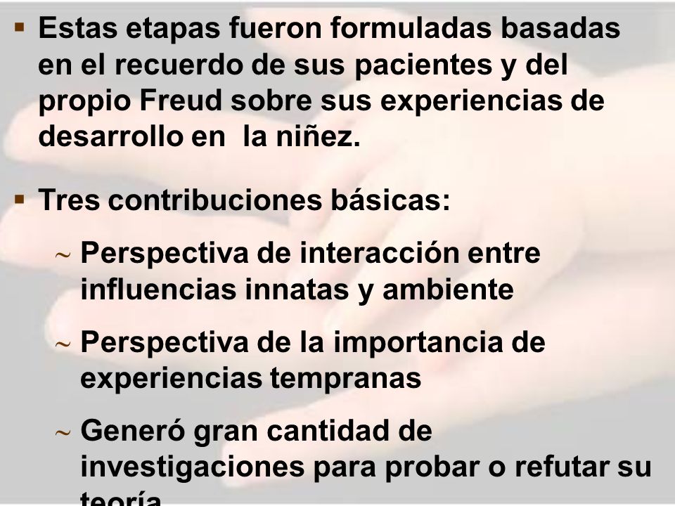 Estas etapas fueron formuladas basadas en el recuerdo de sus pacientes y del propio Freud sobre sus experiencias de desarrollo en la niñez.
