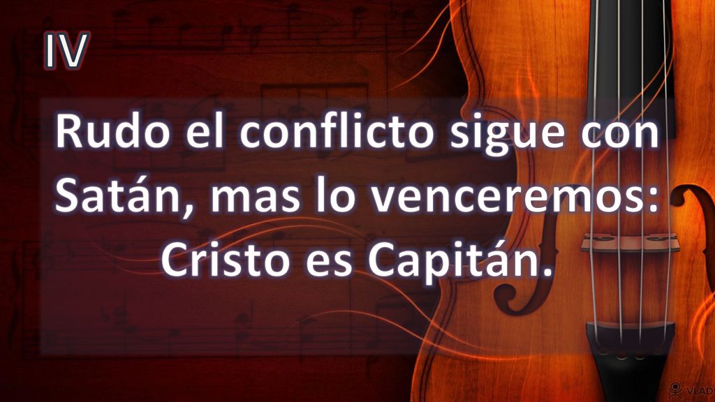 IV Rudo el conflicto sigue con Satán, mas lo venceremos: Cristo es Capitán.
