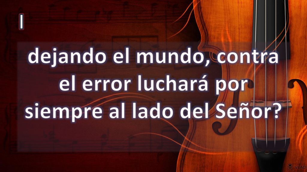 I dejando el mundo, contra el error luchará por siempre al lado del Señor