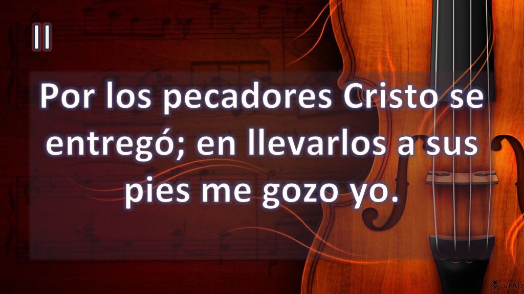 II Por los pecadores Cristo se entregó; en llevarlos a sus pies me gozo yo.