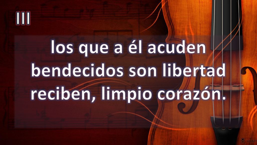 los que a él acuden bendecidos son libertad reciben, limpio corazón.