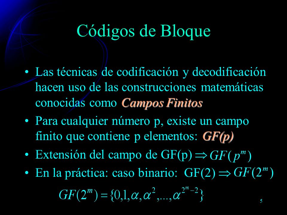 Códigos de Bloque Las técnicas de codificación y decodificación hacen uso de las construcciones matemáticas conocidas como Campos Finitos.