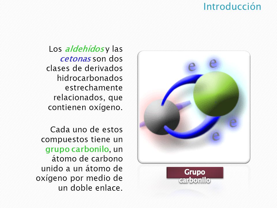Introducción Los aldehídos y las cetonas son dos clases de derivados hidrocarbonados estrechamente relacionados, que contienen oxígeno.