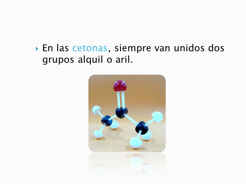 En las cetonas, siempre van unidos dos grupos alquil o aril.