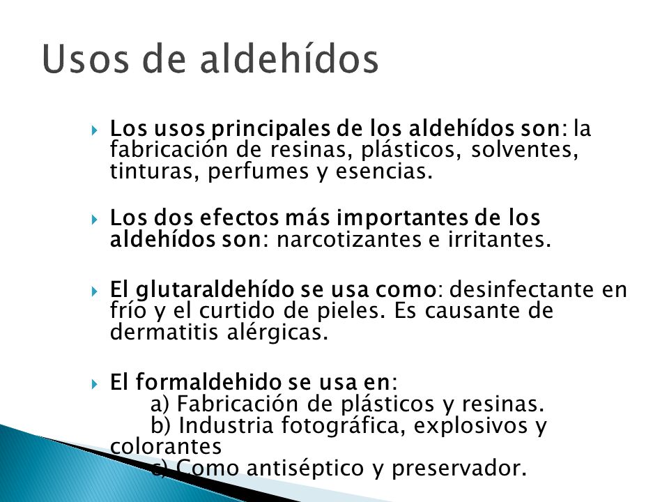 Usos de aldehídos Los usos principales de los aldehídos son: la fabricación de resinas, plásticos, solventes, tinturas, perfumes y esencias.