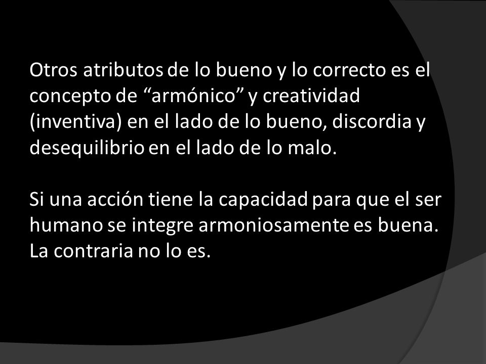 Otros atributos de lo bueno y lo correcto es el concepto de armónico y creatividad (inventiva) en el lado de lo bueno, discordia y desequilibrio en el lado de lo malo.