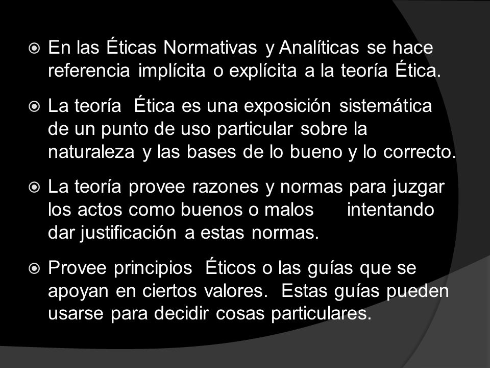 En las Éticas Normativas y Analíticas se hace referencia implícita o explícita a la teoría Ética.