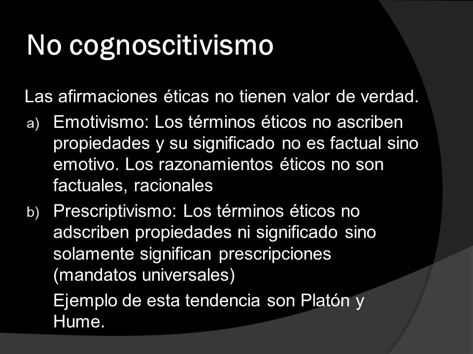 No cognoscitivismo Las afirmaciones éticas no tienen valor de verdad.