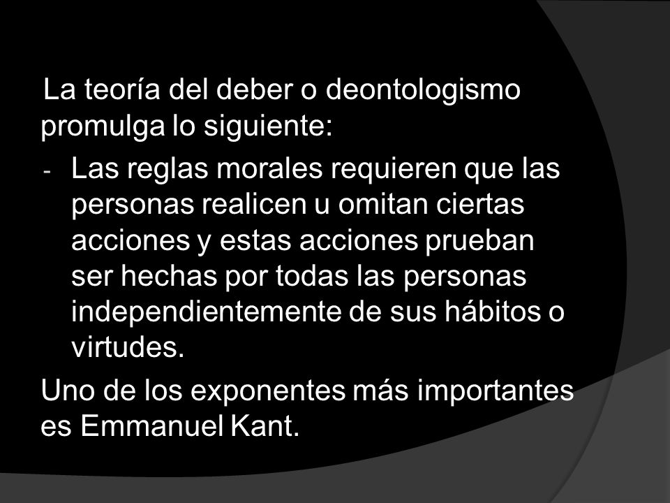 La teoría del deber o deontologismo promulga lo siguiente: