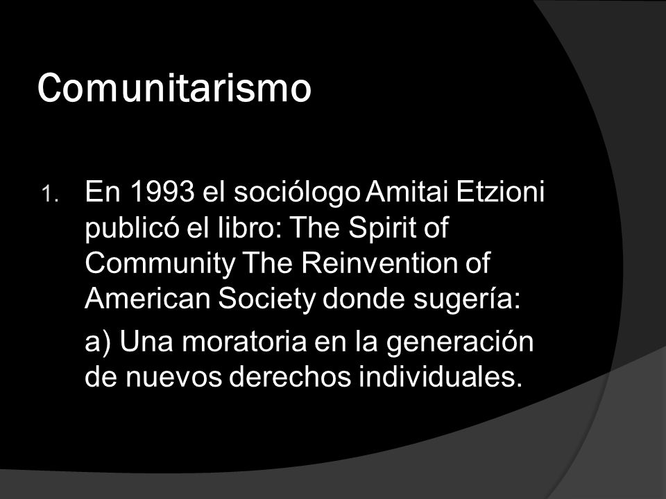 Comunitarismo En 1993 el sociólogo Amitai Etzioni publicó el libro: The Spirit of Community The Reinvention of American Society donde sugería: