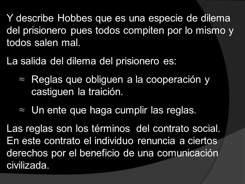 Y describe Hobbes que es una especie de dilema del prisionero pues todos compiten por lo mismo y todos salen mal.