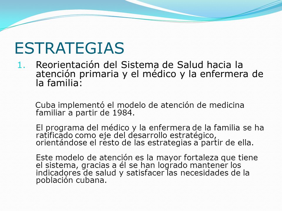 ESTRATEGIAS Reorientación del Sistema de Salud hacia la atención primaria y el médico y la enfermera de la familia: