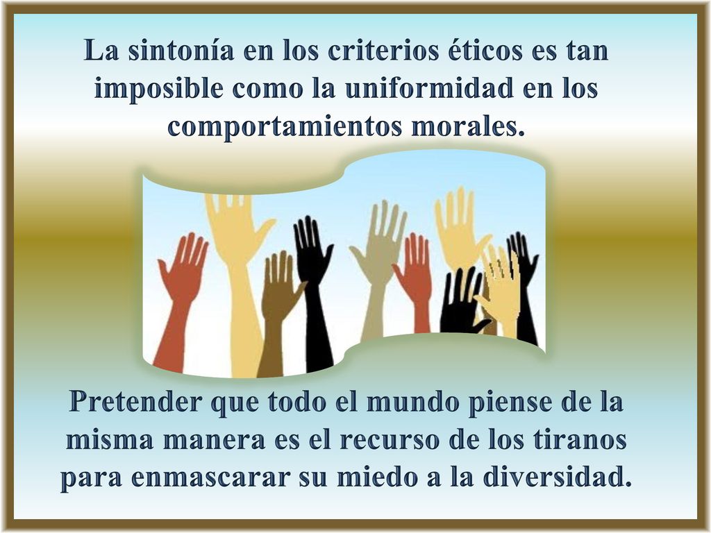 La sintonía en los criterios éticos es tan imposible como la uniformidad en los comportamientos morales.