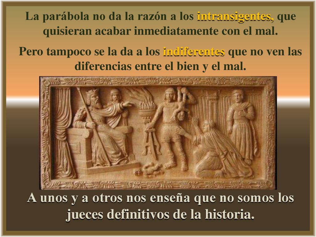 La parábola no da la razón a los intransigentes, que quisieran acabar inmediatamente con el mal.